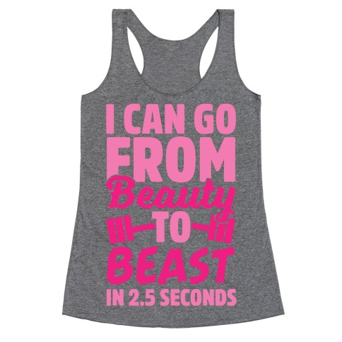 I Can Go From Beauty To Beast in 2.5 Seconds Racerback Tank Top