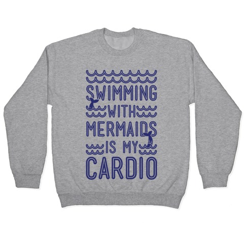 Swimming With Mermaids Is My Cardio Pullover