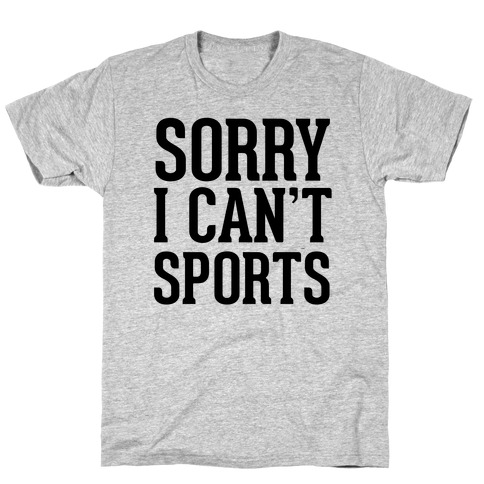 Sorry I Can't Sports T-Shirt