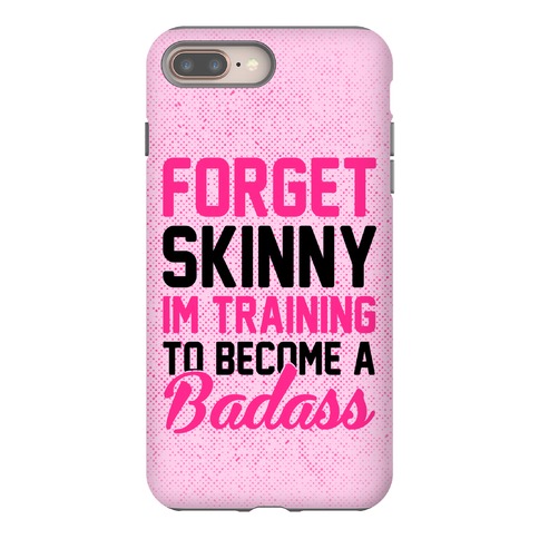 Forget Skinny I'm Training To Be Badass Phone Case