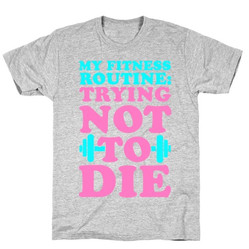 My Fitness Routine: Trying Not To Die T-Shirt