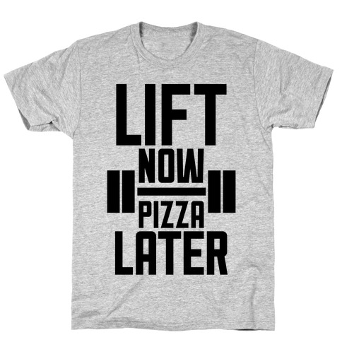 Lift Now, Pizza Later T-Shirt
