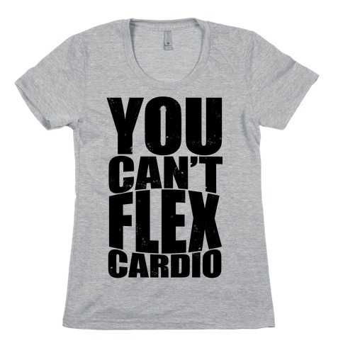 You Can't Flex Cardio Womens T-Shirt