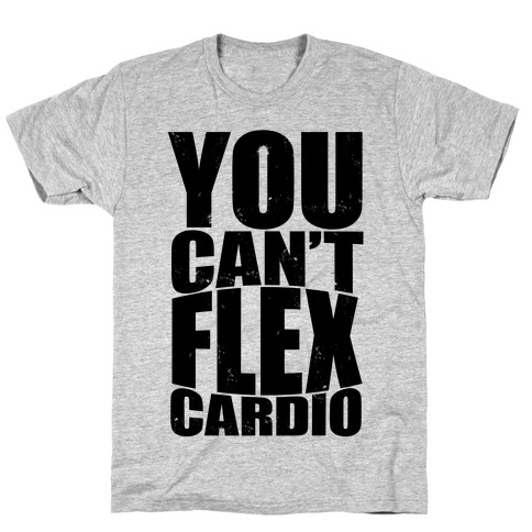 You Can't Flex Cardio T-Shirt
