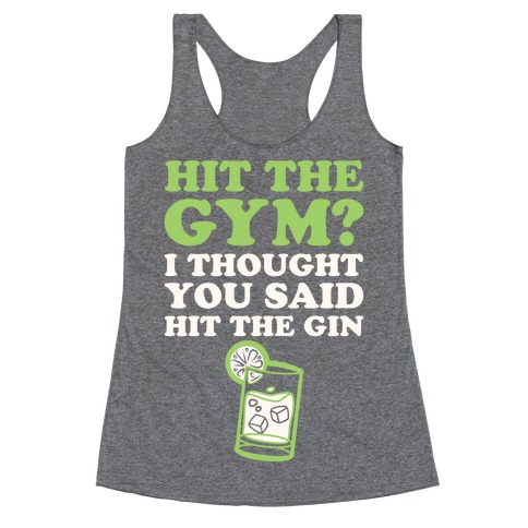 Hit The Gym? I Thought You Said Hit The Gin Racerback Tank Top