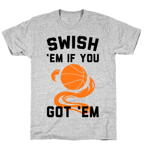 Swish 'Em if You Got 'Em T-Shirt