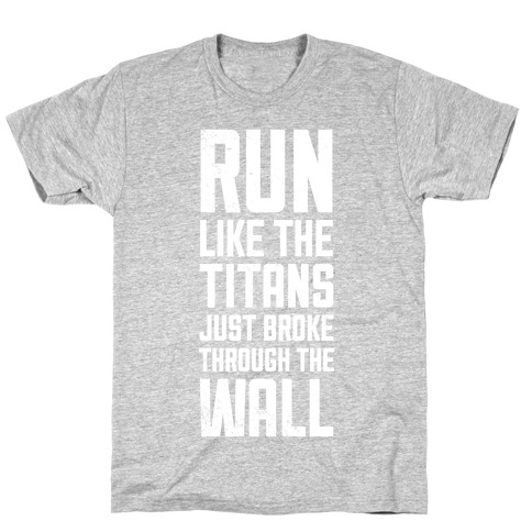 Run Like The Titans Just Broke Trough The Wall T-Shirt