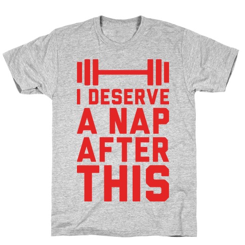 I Deserve A Nap After This T-Shirt