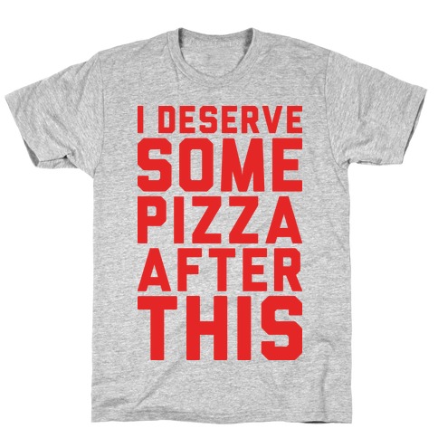 I Deserve Some Pizza After This T-Shirts | Activate Apparel