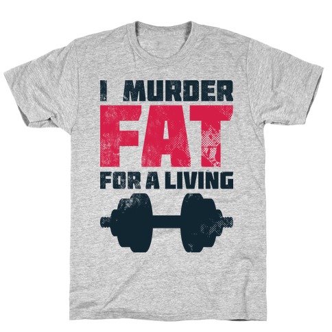 I Murder Fat For a Living T-Shirt