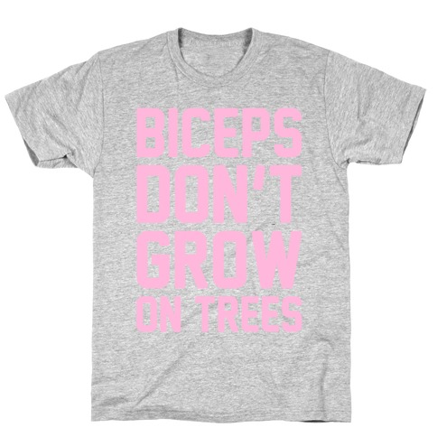 Biceps Don't Grow On Trees T-Shirt