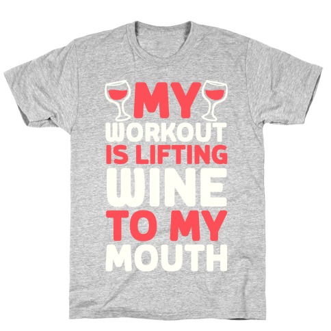 My Workout Is Lifting Wine To My Mouth T-Shirt