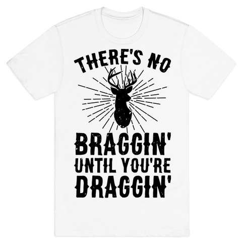There's No Braggin' Until You're Draggin' T-Shirts | Merica Made