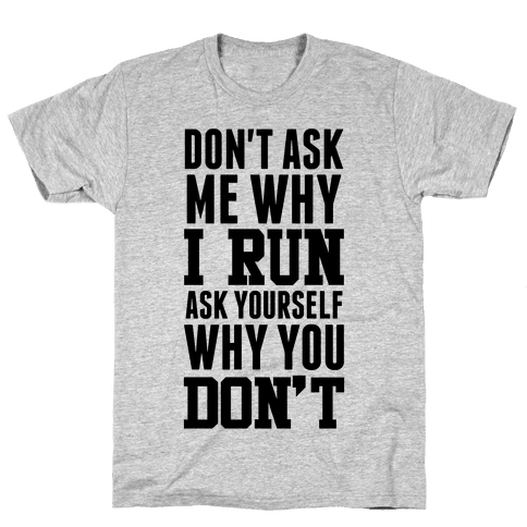 Don't Ask Me Why I Run T-Shirt | Activate Apparel