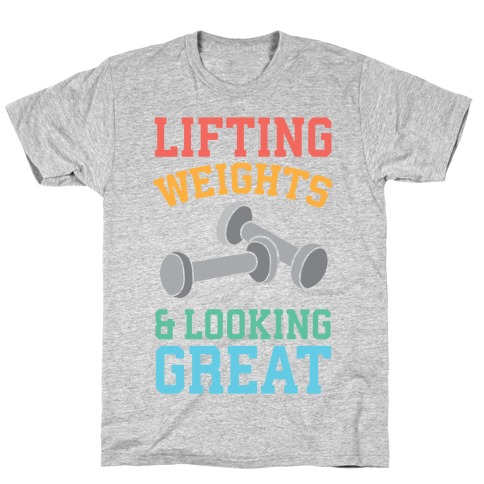 Lifting Weights And Looking Great T-Shirt