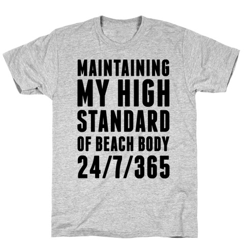 Maintaining My High Standard Of Beach Body 24/7/365 T-Shirt