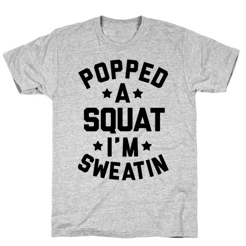 Popped A Squat I'm Sweatin T-Shirt