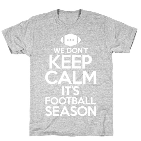 We Don't Keep Calm It's Football Season T-Shirt