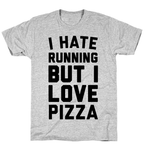 I Hate Running But I Love Pizza T-Shirt