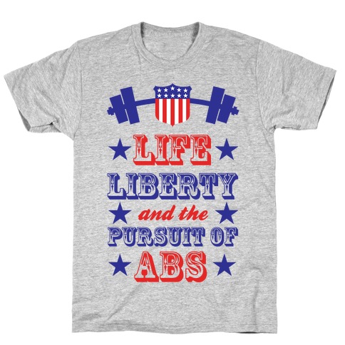 Life, Liberty, And The Pursuit Of Abs T-Shirt