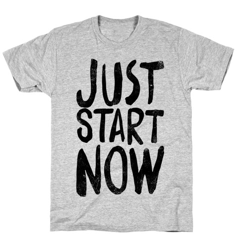 Just Start Now T-Shirt