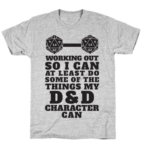 Working Out So I Can Do At Least Some Of The Thing My D&D Character Can T-Shirt