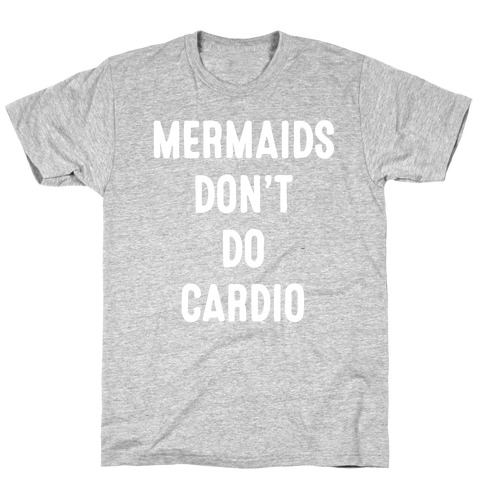 Mermaids Don't Do Cardio T-Shirt