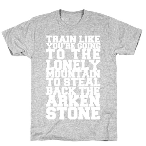 Train Like You're Going To The Lonely Mountain To Steal Back The Arkenstone T-Shirt