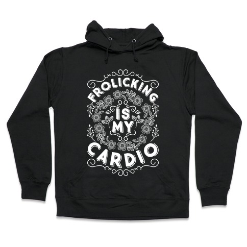 Frolicking Is My Cardio Hooded Sweatshirt