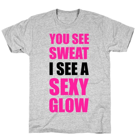 You See Sweat I See Sexy Glow T-Shirt