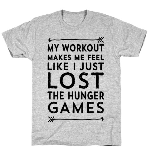 My Workout Makes Me Feel Like I just Lost The Hunger Games T-Shirt