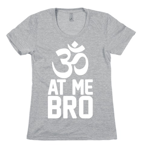 Om At Me Bro Womens T-Shirt