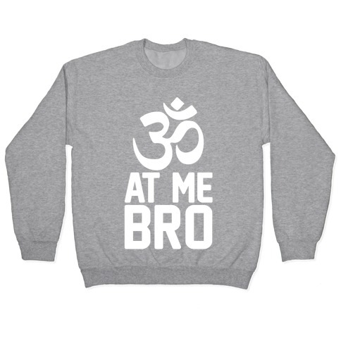 Om At Me Bro Pullover