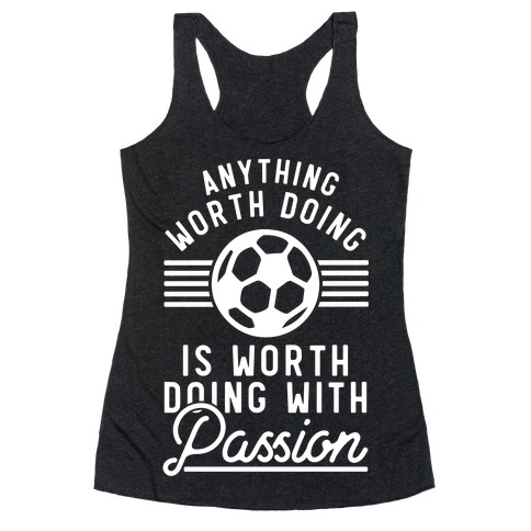 Anything Worth Doing is Worth Doing With Passion Soccer Racerback Tank Top