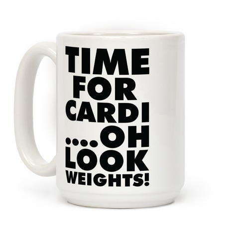 Time for Cardi....Oh look, Weights! Coffee Mug