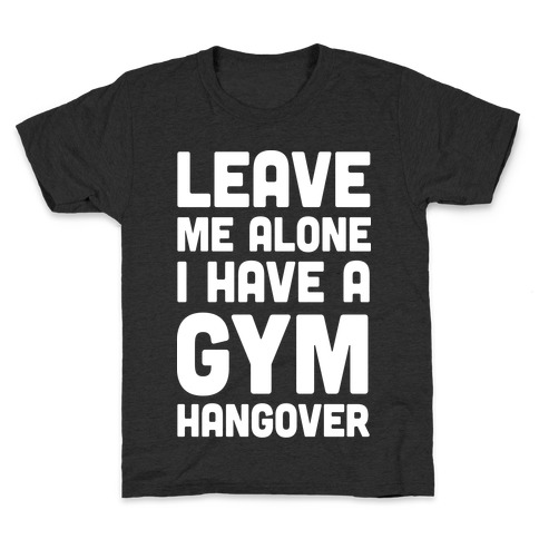 Leave Me Alone I Have A Gym Hangover Kids T-Shirt