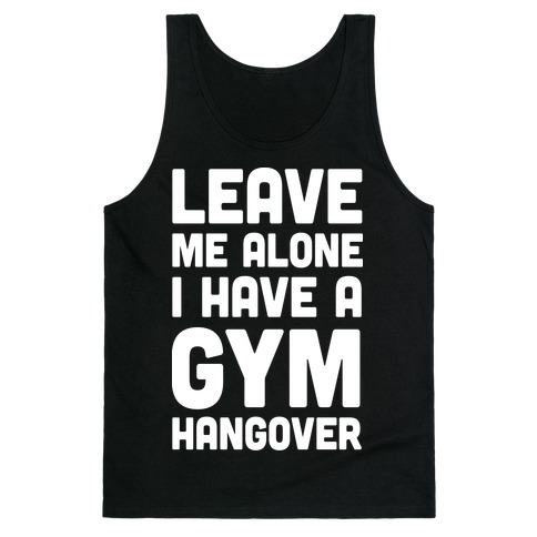 Leave Me Alone I Have A Gym Hangover Tank Top