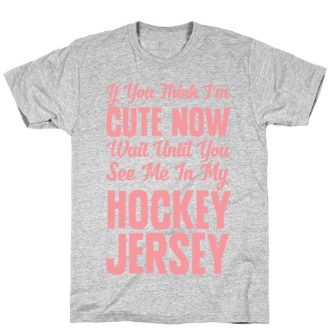 If You Think I'm Cute Now Wait Until You See Me In My Hockey Jersey T-Shirt