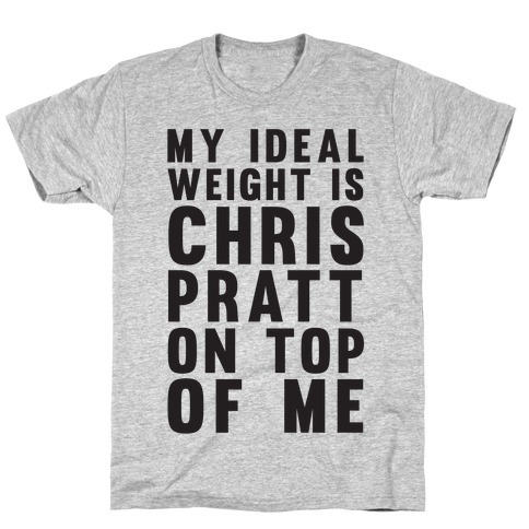 My Ideal Weight Is Chris Pratt On Top Of Me T-Shirt