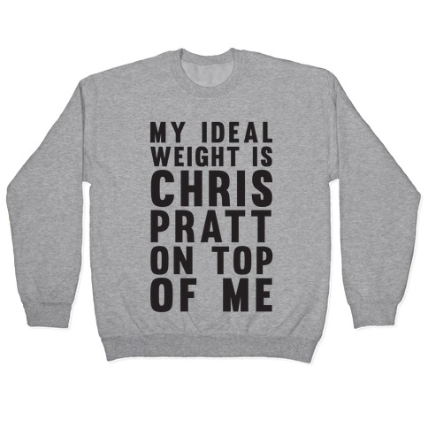My Ideal Weight Is Chris Pratt On Top Of Me Pullover
