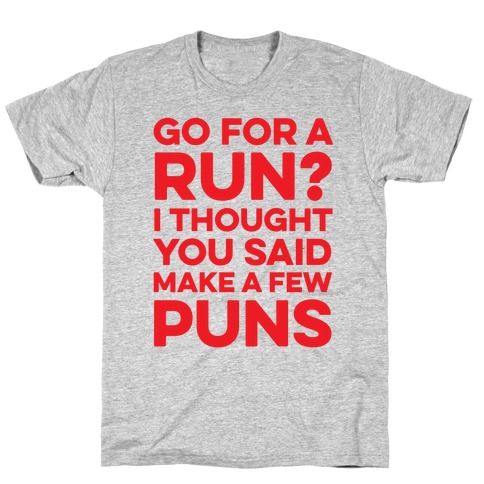 Go For A Run? I Thought You Said Make A Few Puns T-Shirt