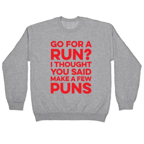 Go For A Run? I Thought You Said Make A Few Puns Pullover