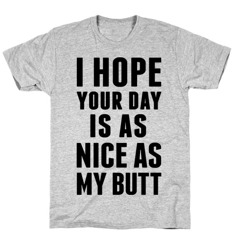 I Hope Your Day Is As  Nice As My Butt T-Shirt