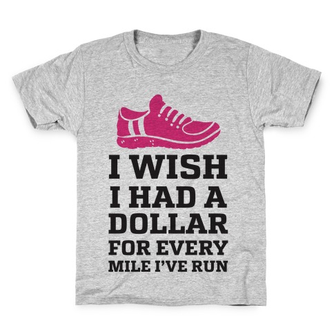 I Wish I Had a Dollar for Every Mile I've Run Kids T-Shirt