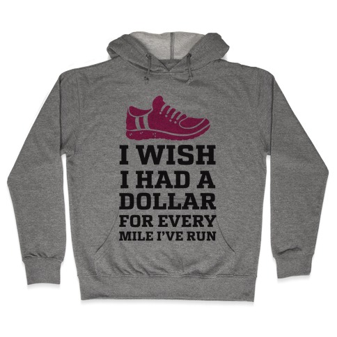 I Wish I Had a Dollar for Every Mile I've Run Hooded Sweatshirt