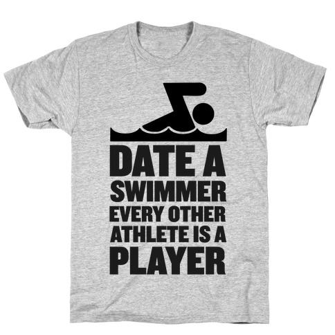 Date a Swimmer, Every Other Athlete is a Player T-Shirt