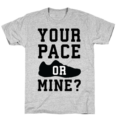 Your Pace Or Mine? T-Shirt