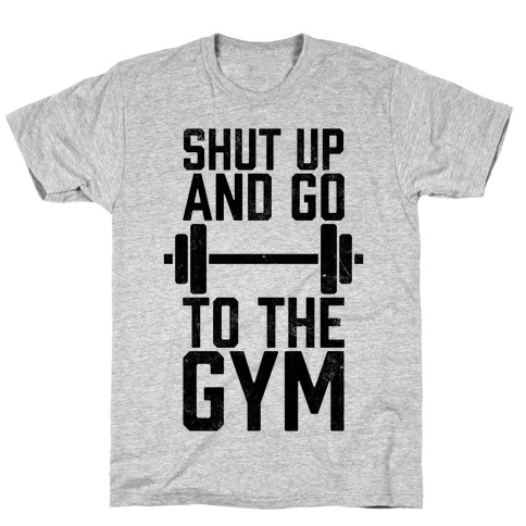 Shut Up And Go To The Gym T-Shirt