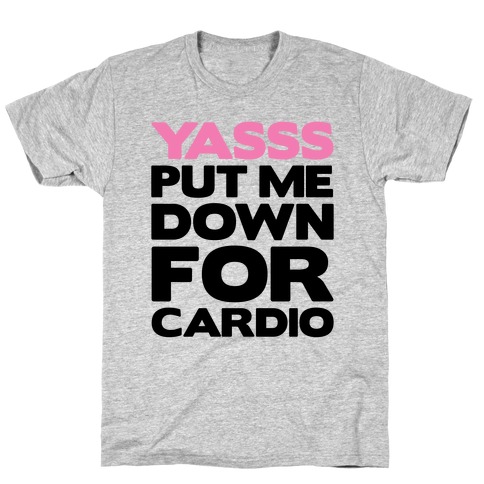 YASSS Put Me Down For Cardio T-Shirt