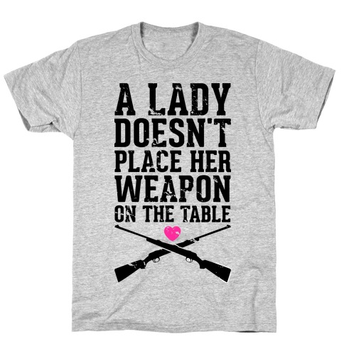 A Lady Doesn't Place Her Weapon On The Table T-Shirt